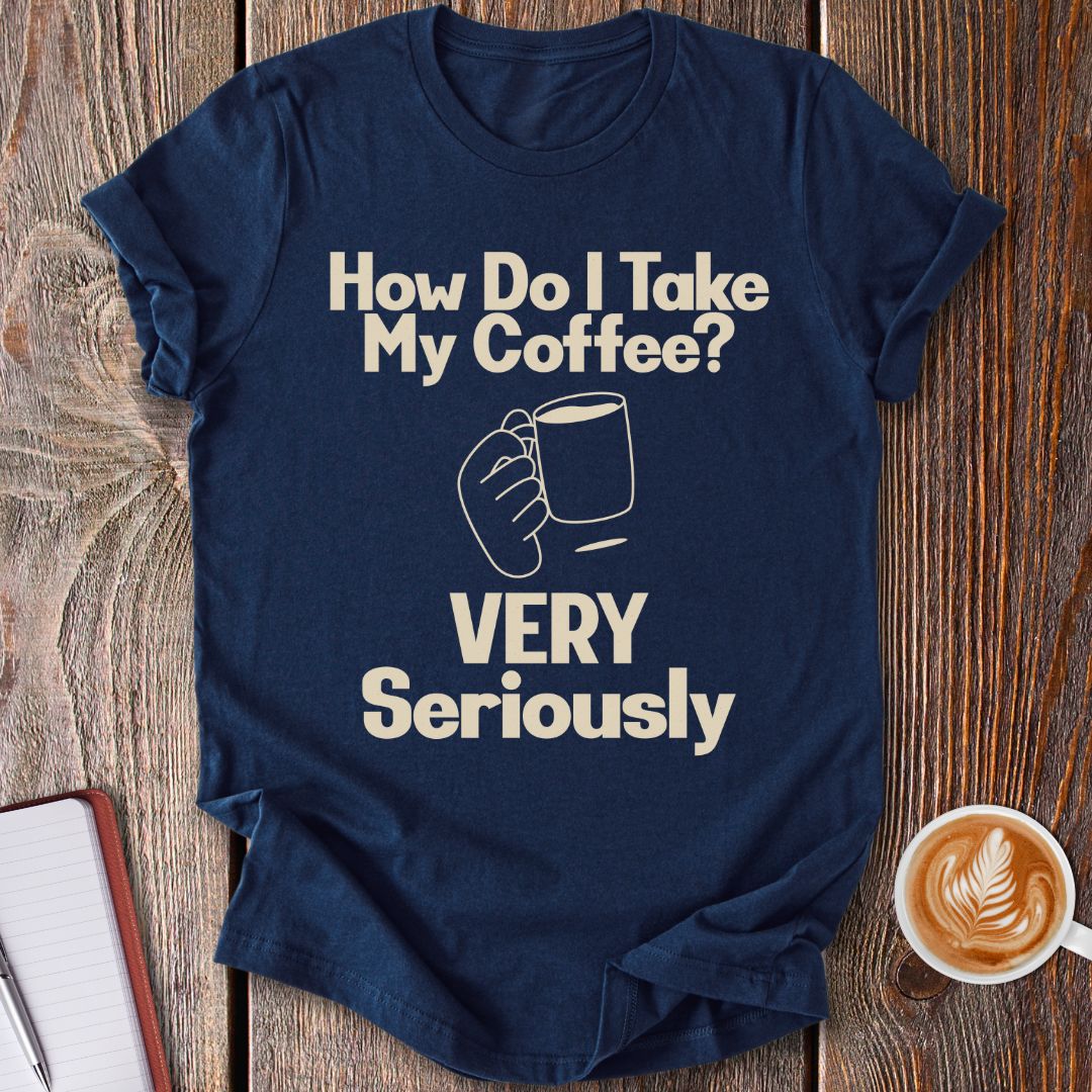 Taking Coffee Seriously T-Shirt