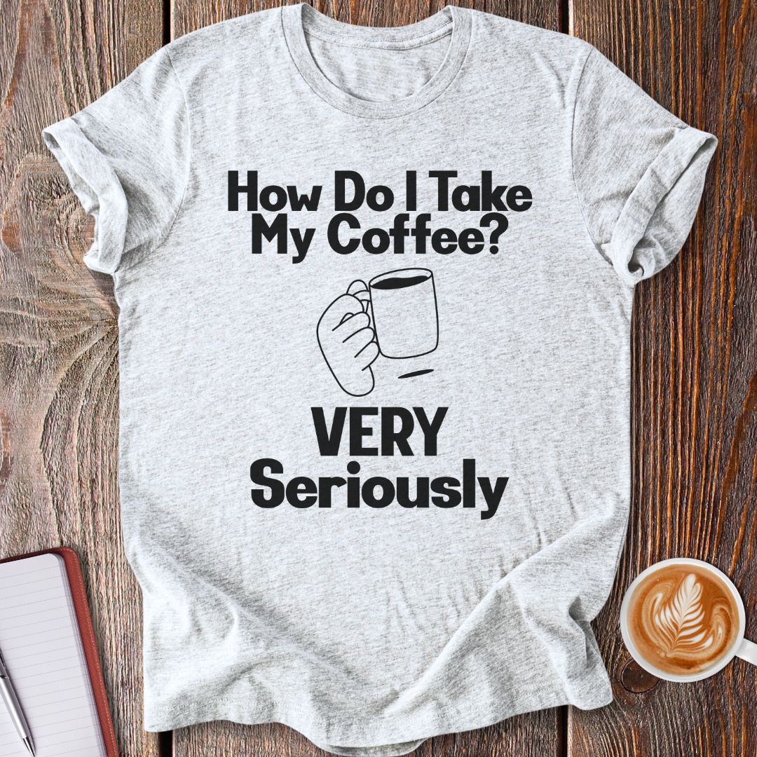 Taking Coffee Seriously T-Shirt