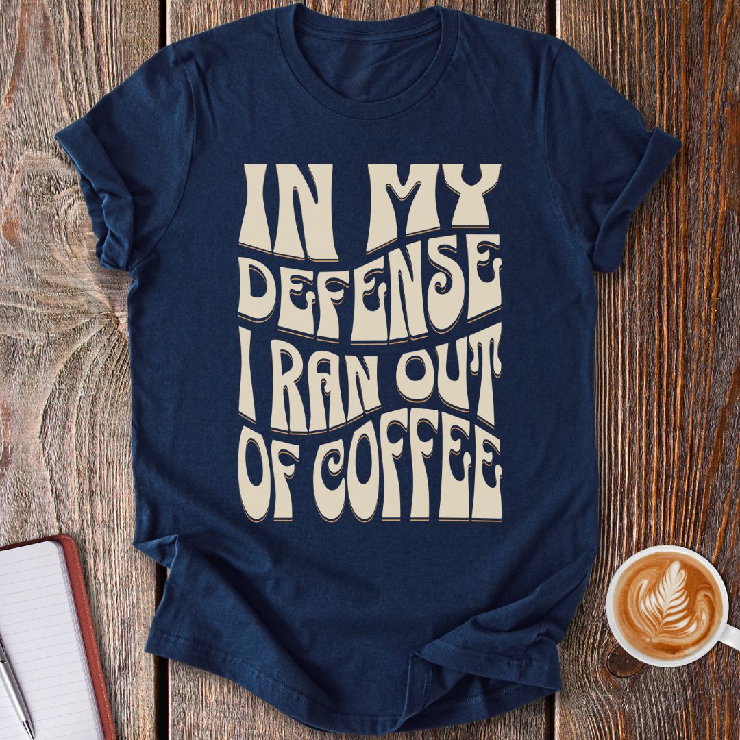 In My Defense Coffee T-Shirt