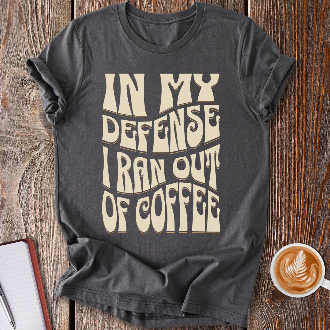 In My Defense Coffee T-Shirt