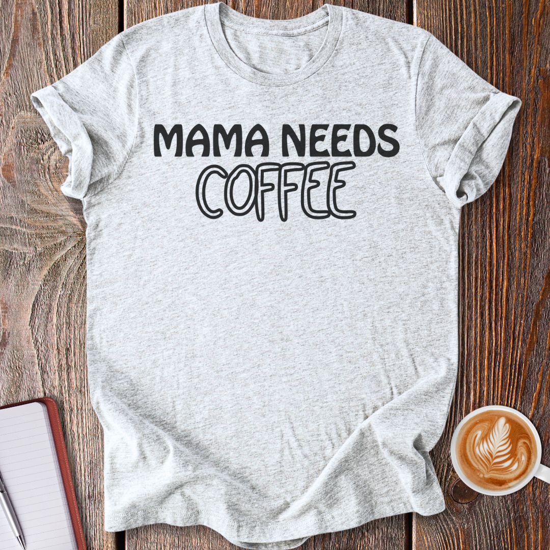 Mama Needs Coffee T-Shirt