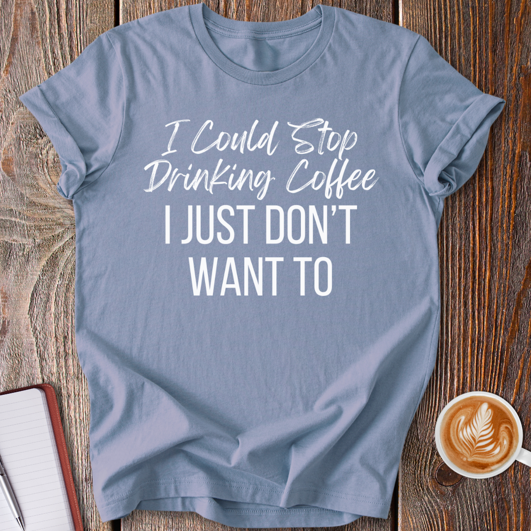 I Could Stop T-Shirt