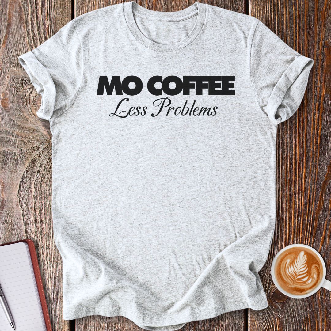 Mo Coffee Less Problems T-Shirt
