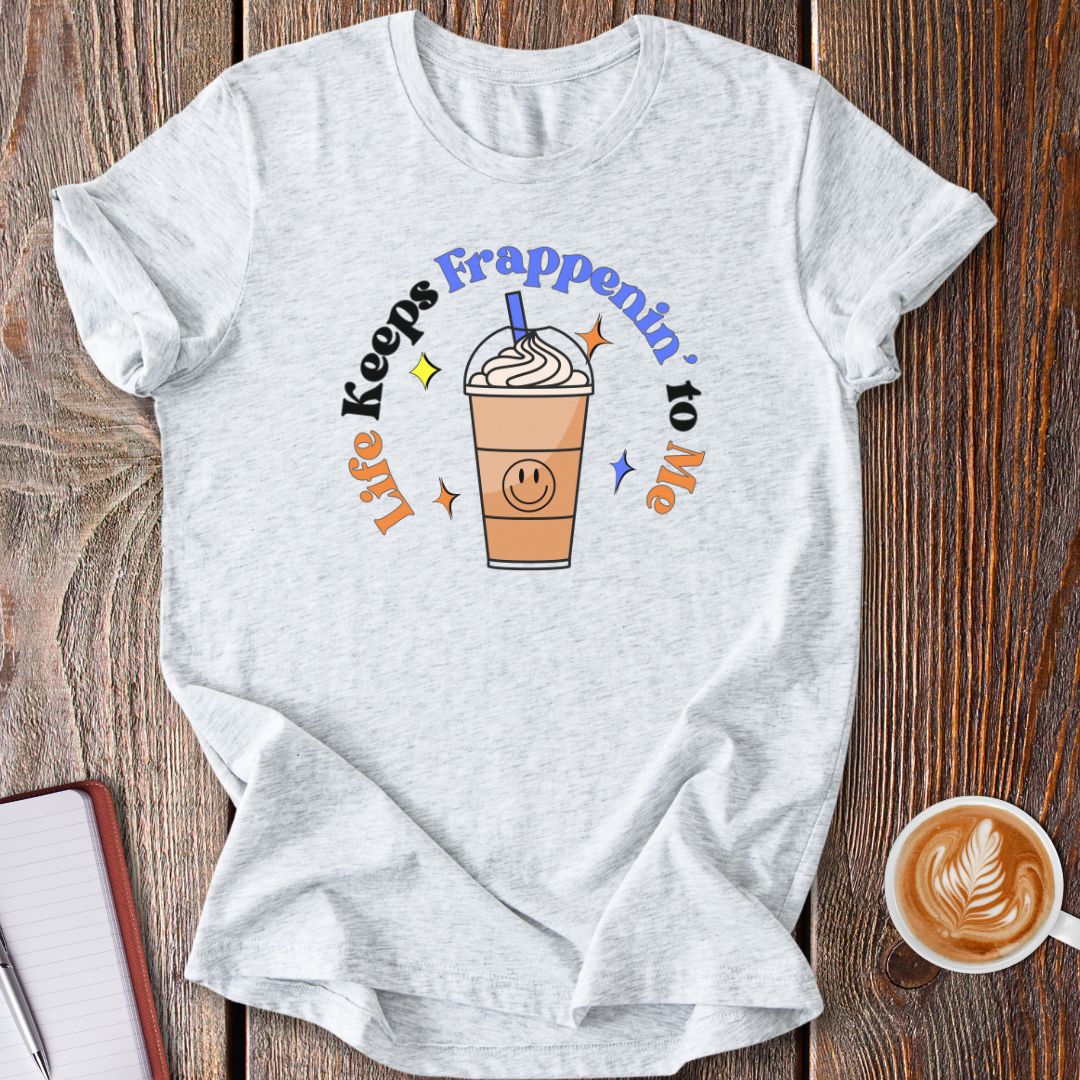 Life Keeps Frappenin' T-Shirt