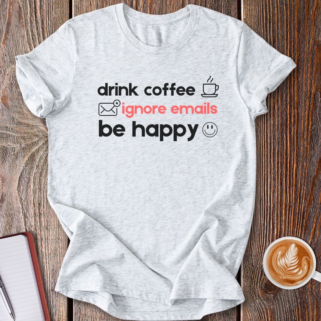 Drink Coffee, Ignore Emails T-Shirt