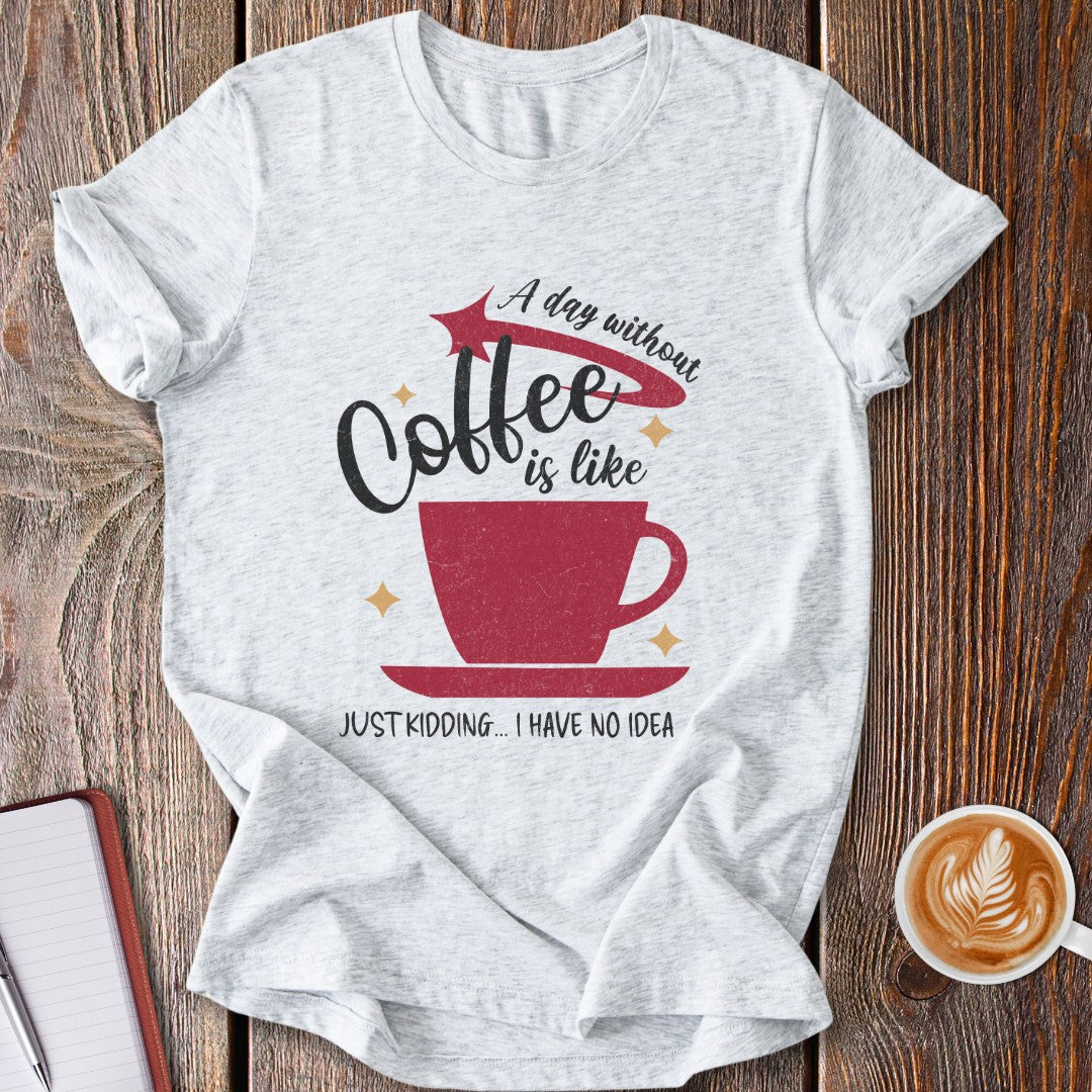 A Day Without Coffee T-Shirt