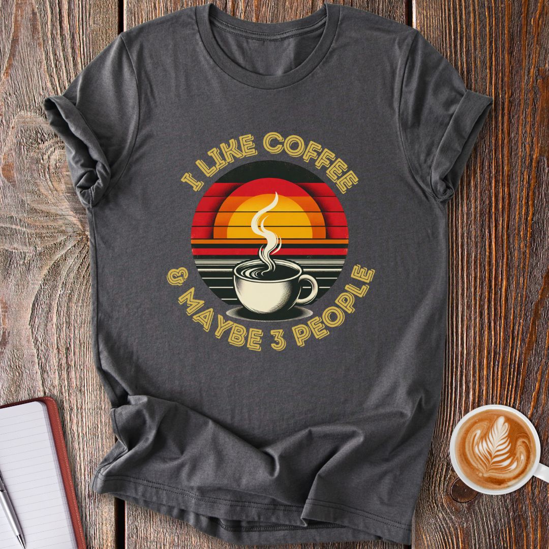 I Like Coffee & Maybe 3 People T-Shirt