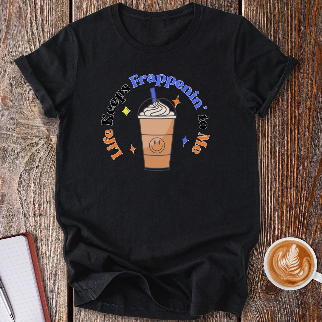 Life Keeps Frappenin' T-Shirt