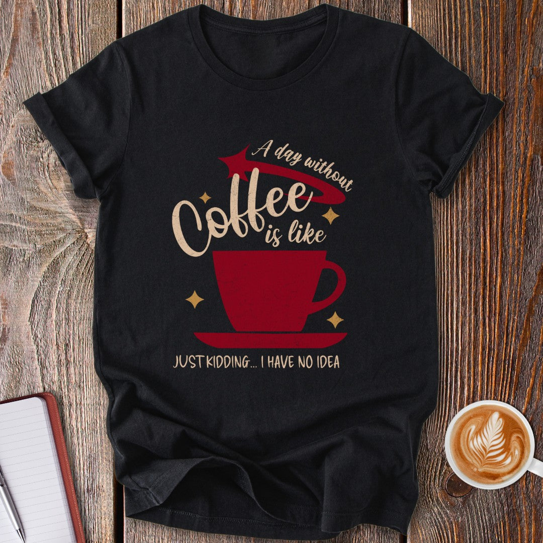 A Day Without Coffee T-Shirt