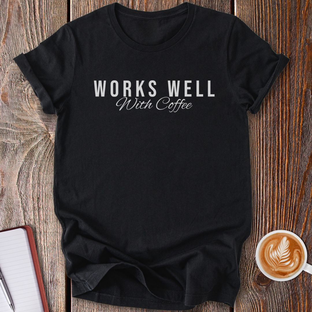Works Well With Coffee T-Shirt