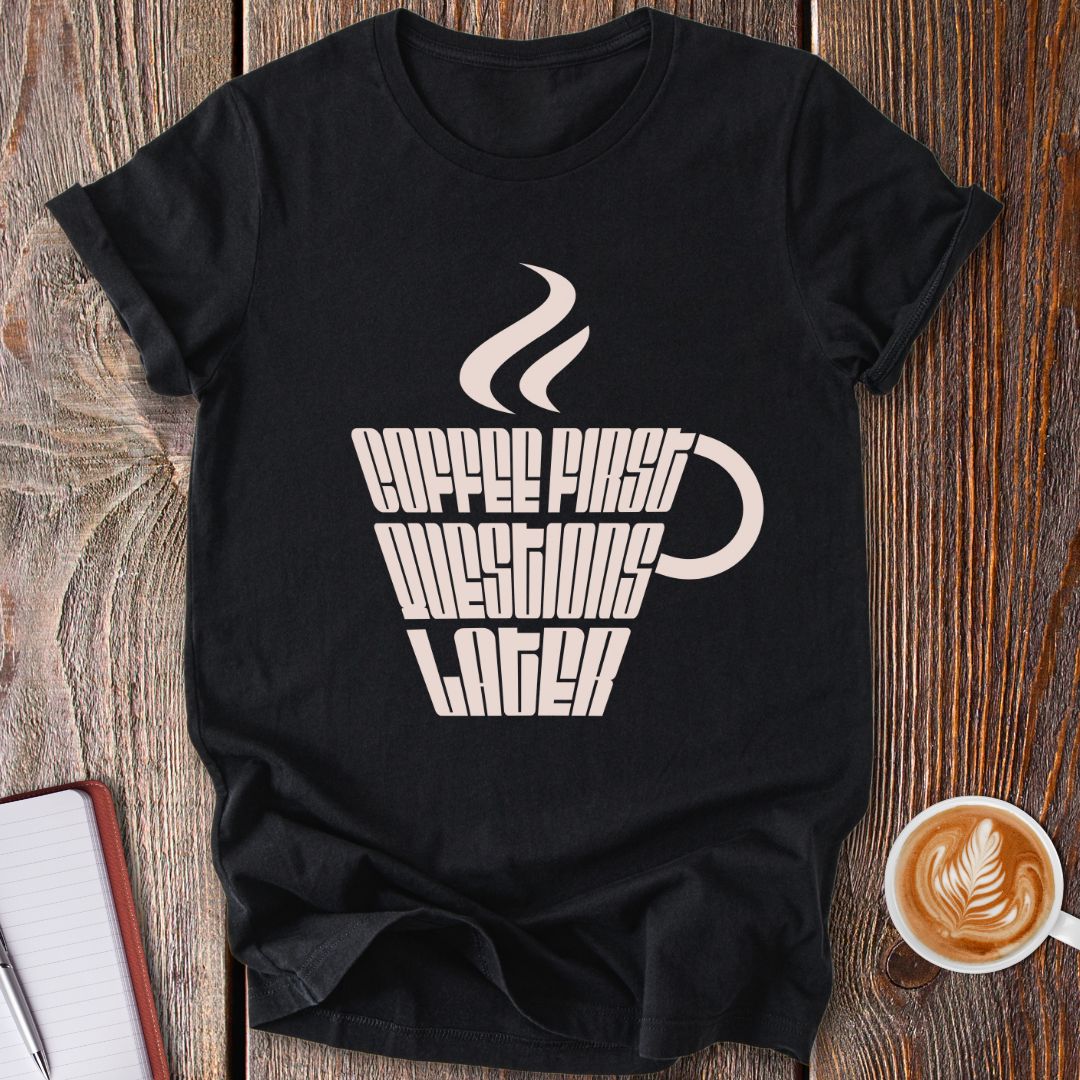Coffee First Questions Later T-Shirt
