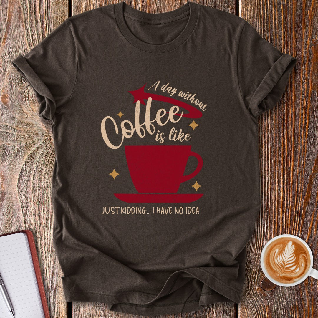 A Day Without Coffee T-Shirt