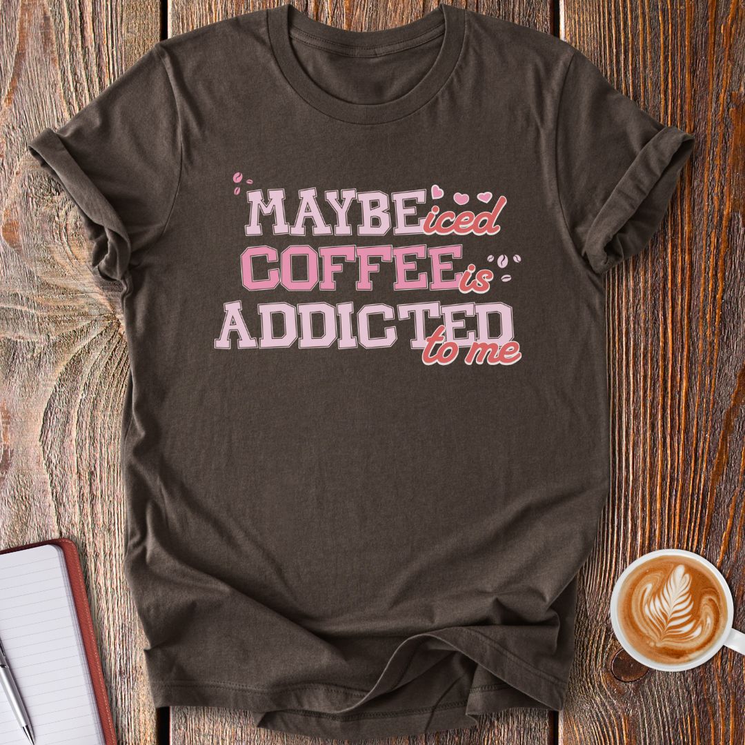 Maybe Iced Coffee Is Addicted To Me T-Shirt