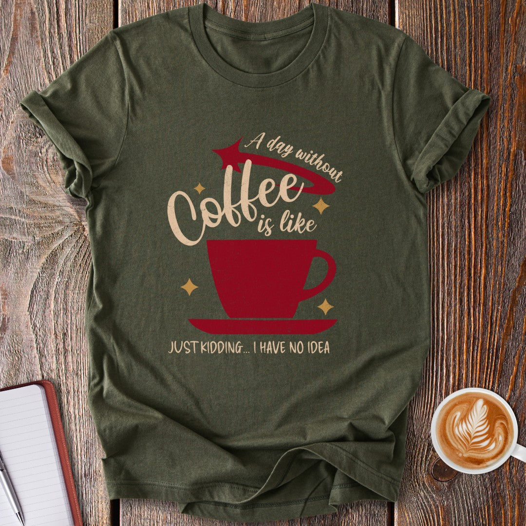 A Day Without Coffee T-Shirt