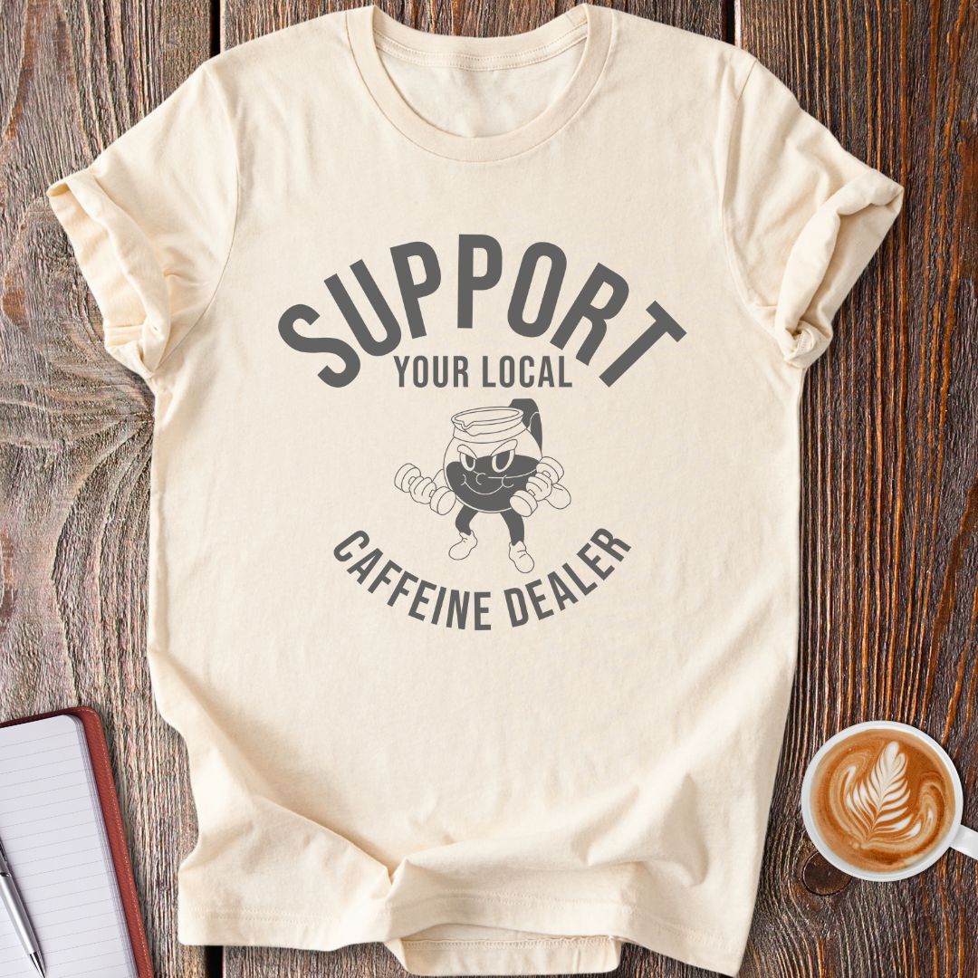 Support Your Local Caffeine Dealer T-Shirt