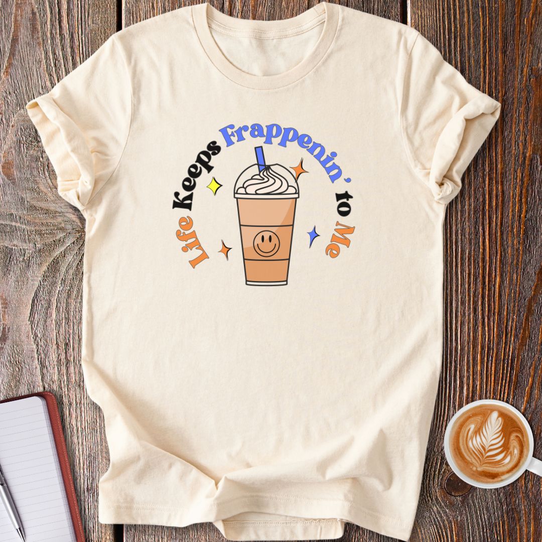 Life Keeps Frappenin' T-Shirt