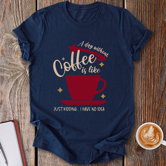 A Day Without Coffee T-Shirt