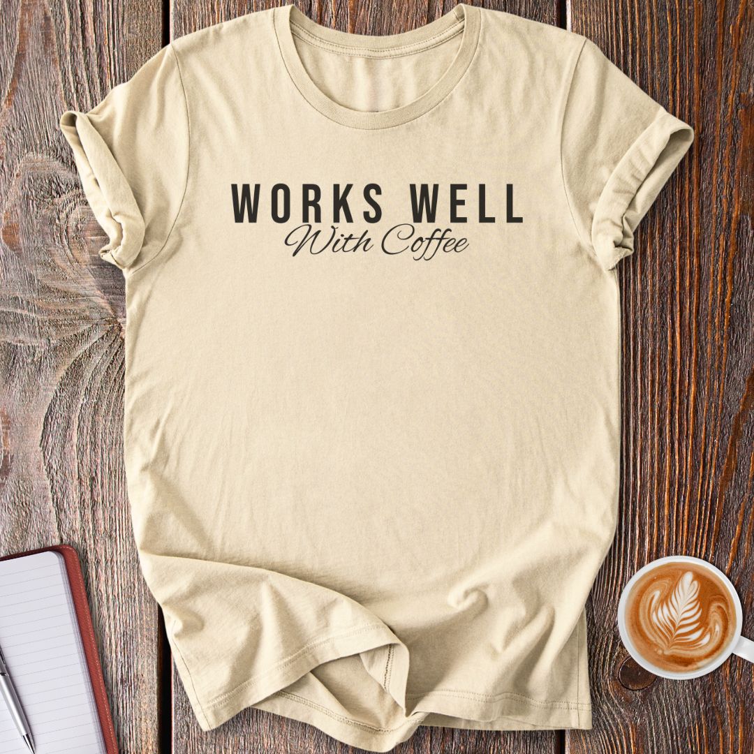 Works Well With Coffee T-Shirt