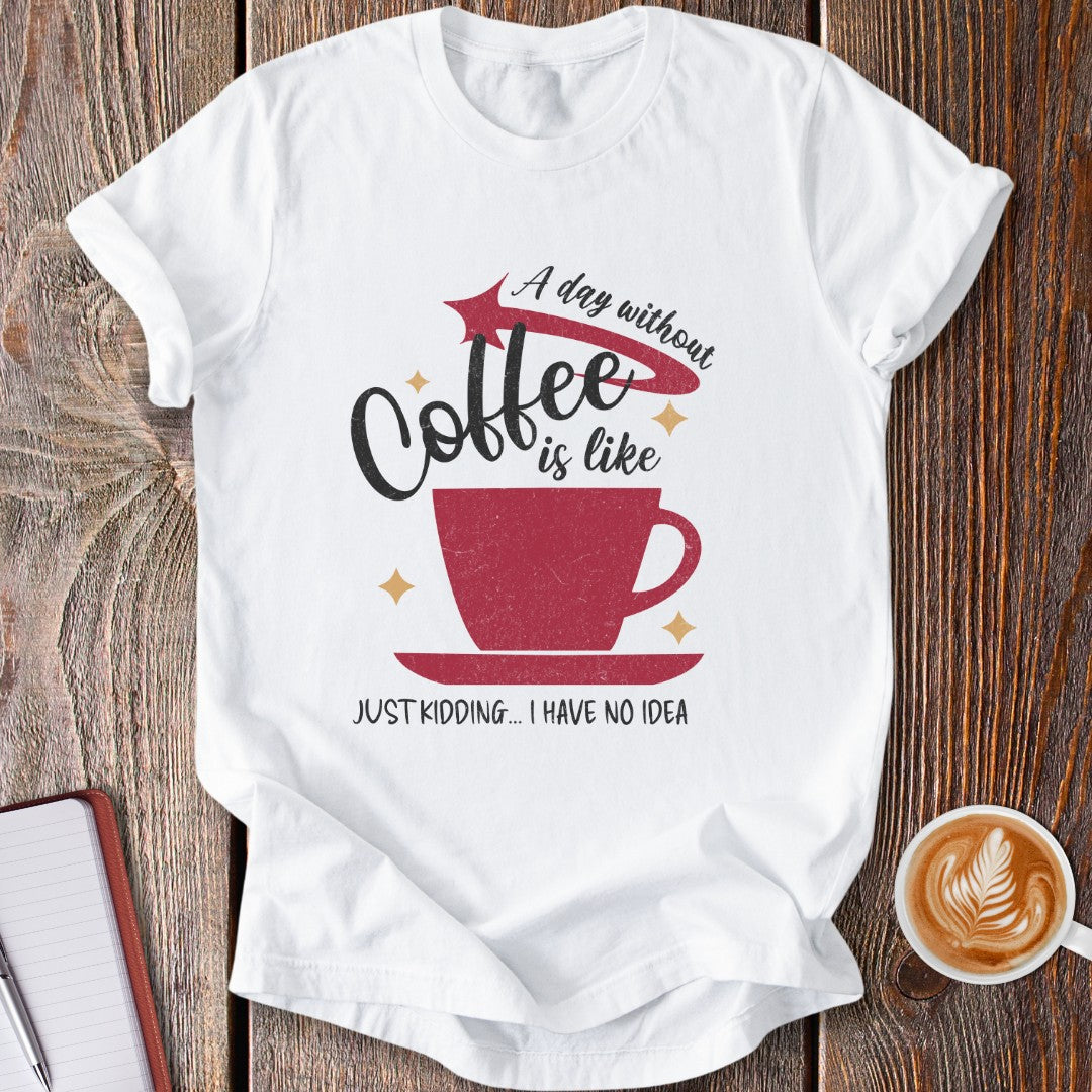 A Day Without Coffee T-Shirt