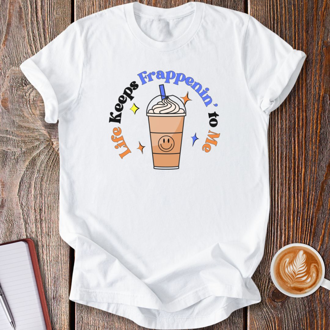 Life Keeps Frappenin' T-Shirt