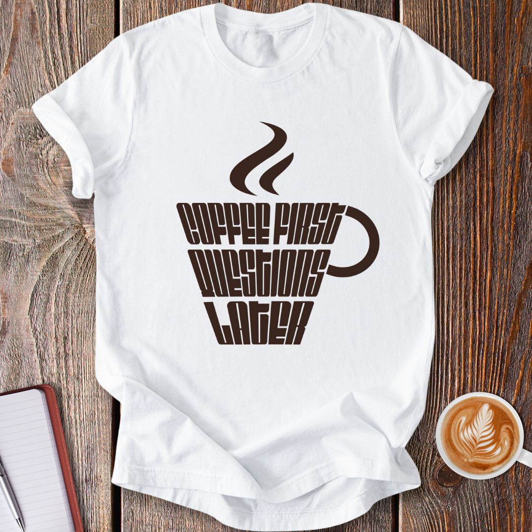 Coffee First Questions Later T-Shirt