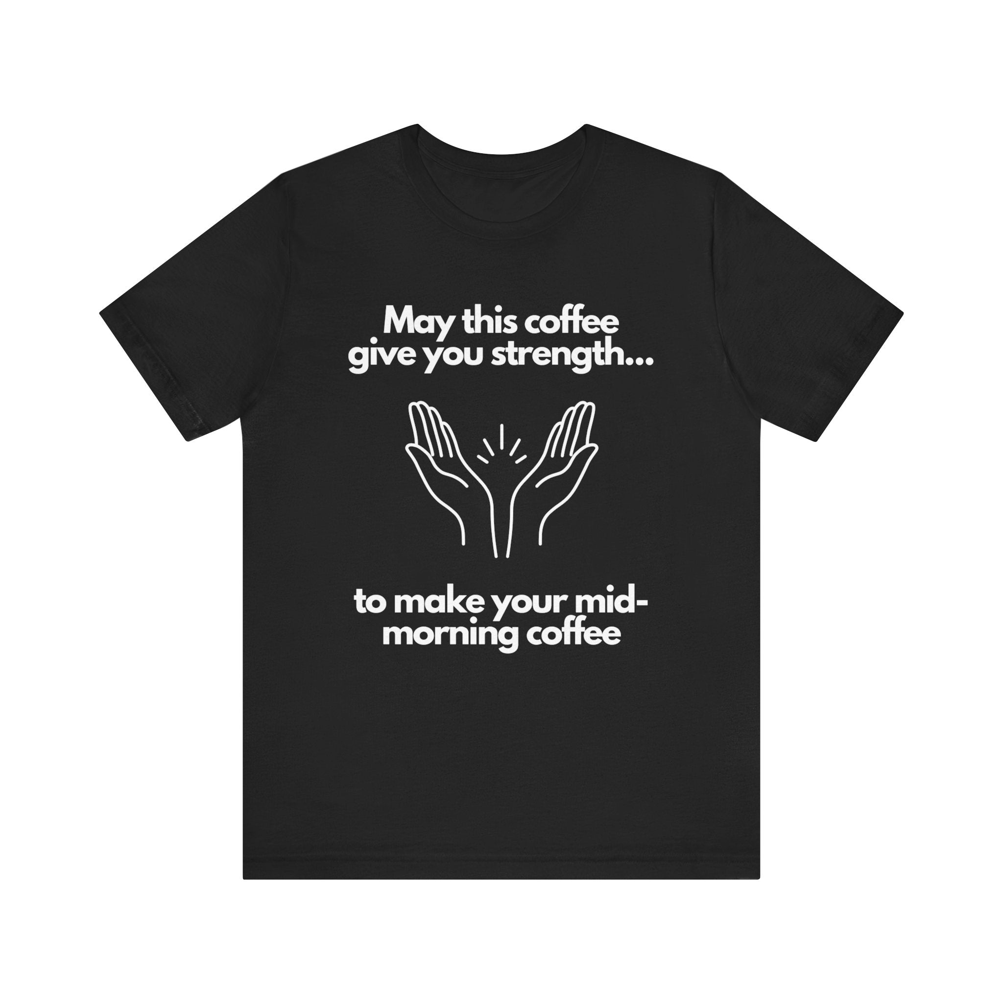 May This Coffee Give You Strength T-Shirt [FUNNY]