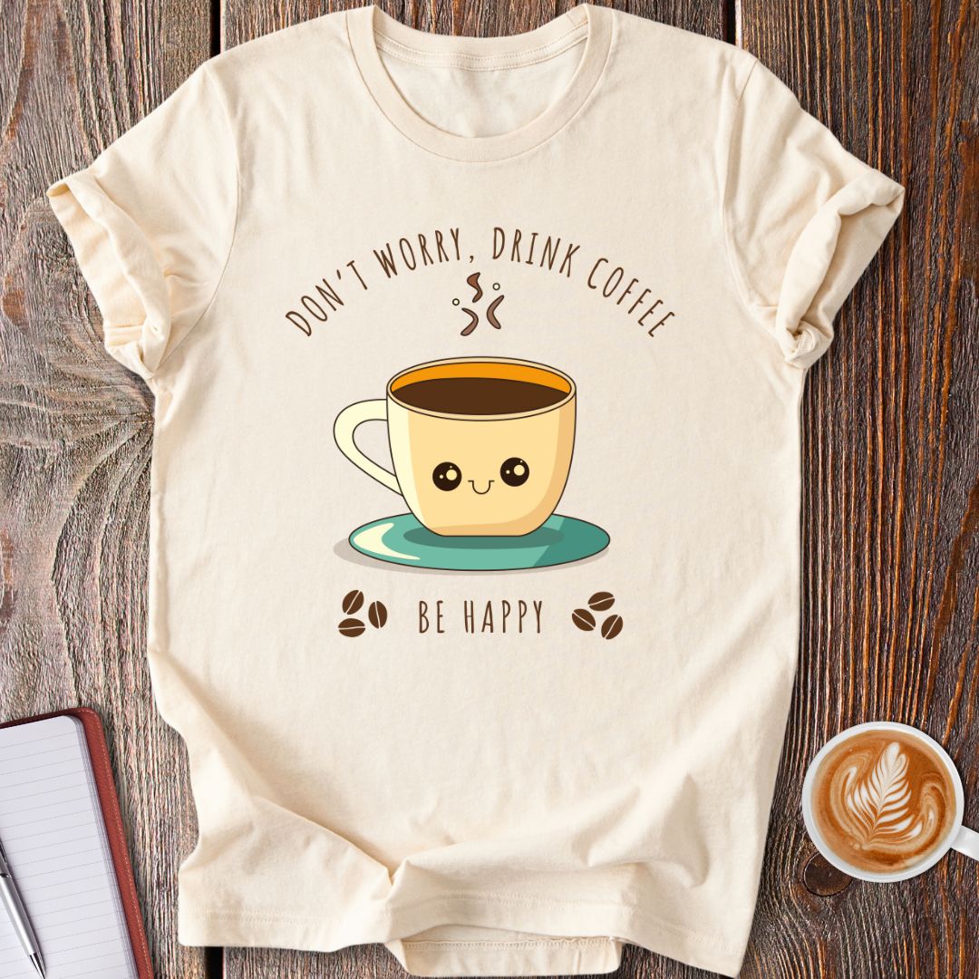 Drink Coffee Be Happy T-Shirt