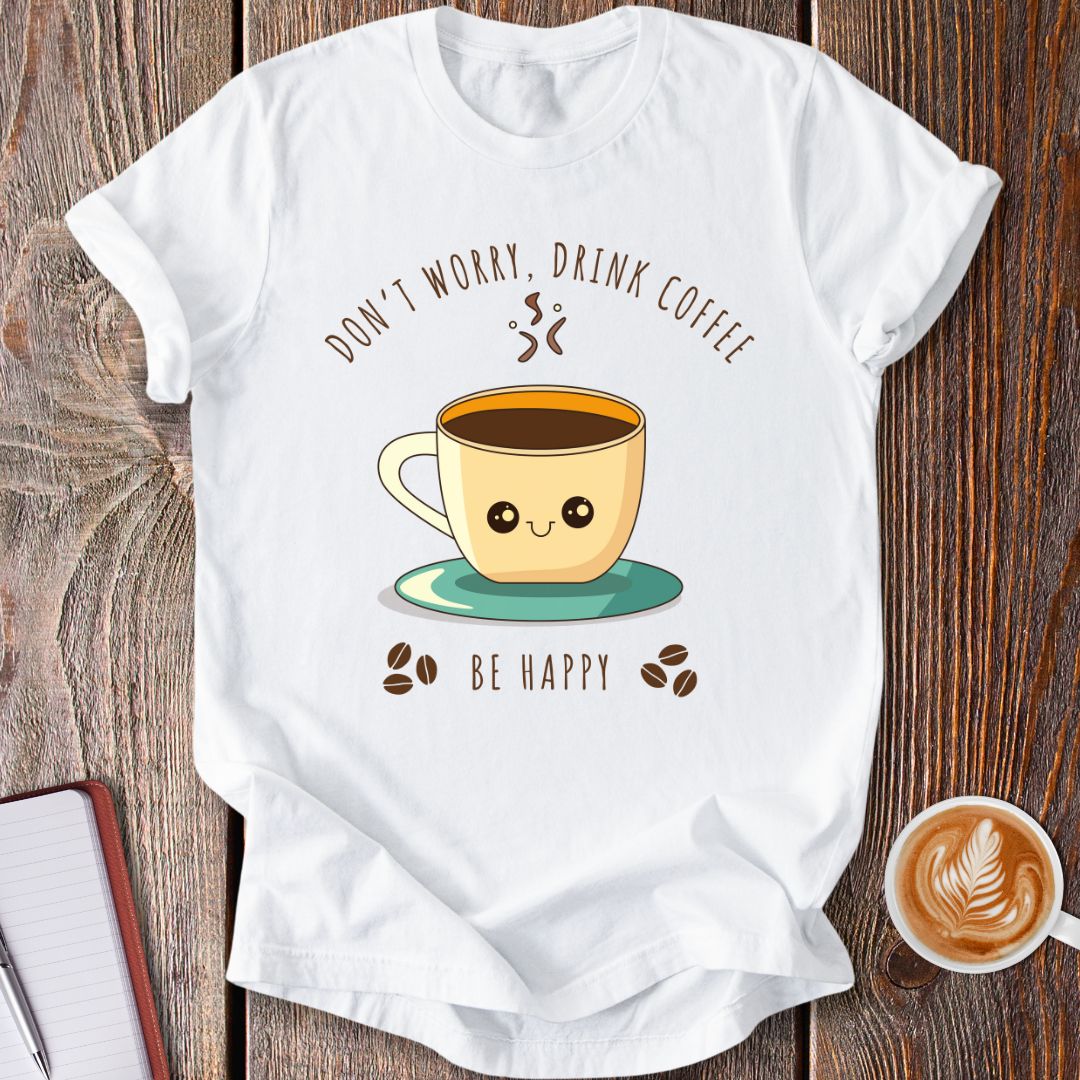 Drink Coffee Be Happy T-Shirt
