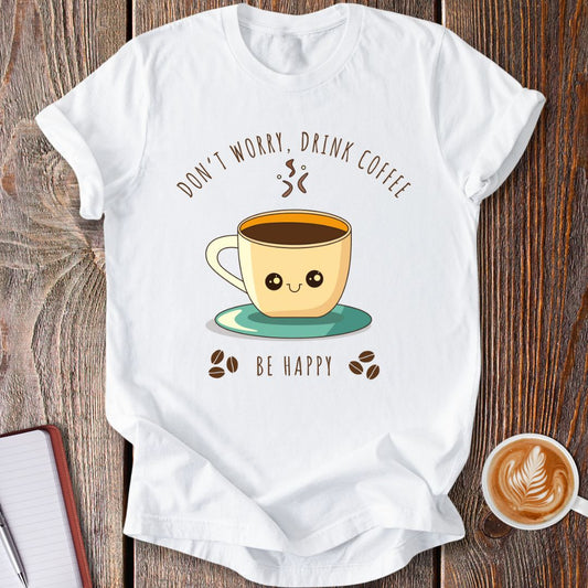 Drink Coffee Be Happy T-Shirt