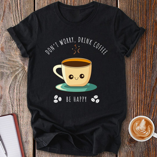 Drink Coffee Be Happy T-Shirt