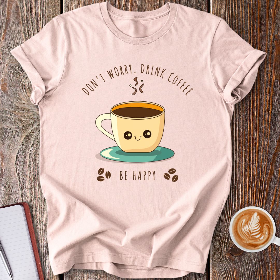 Drink Coffee Be Happy T-Shirt