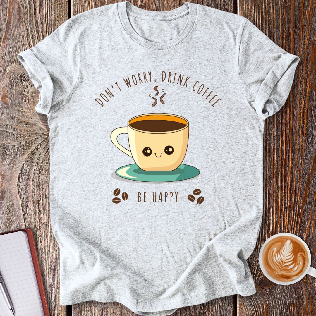 Drink Coffee Be Happy T-Shirt