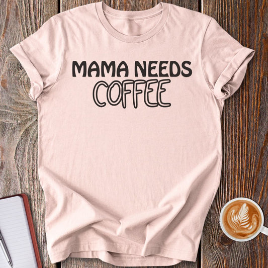 Mama Needs Coffee T-Shirt