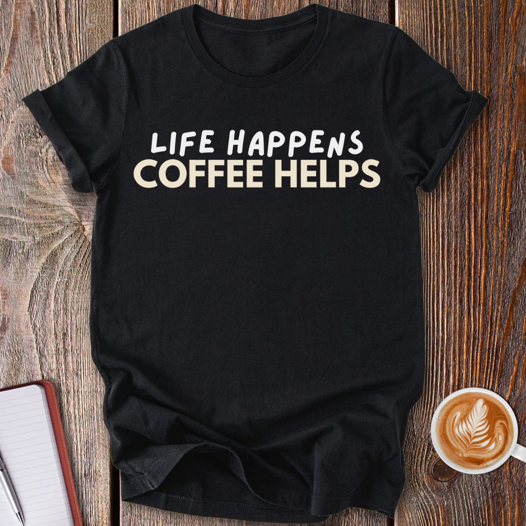 Life Happens Coffee Helps T-Shirt