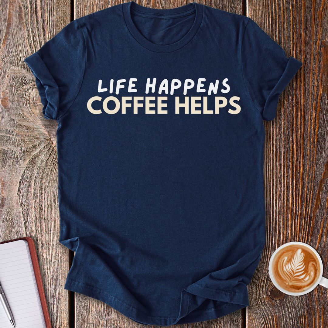 Life Happens Coffee Helps T-Shirt