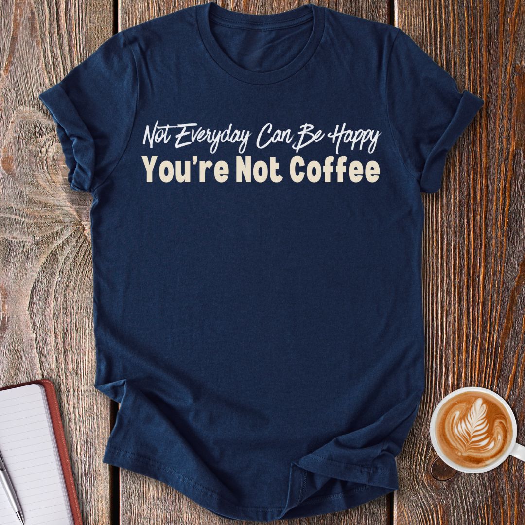 You're Not Coffee T-Shirt
