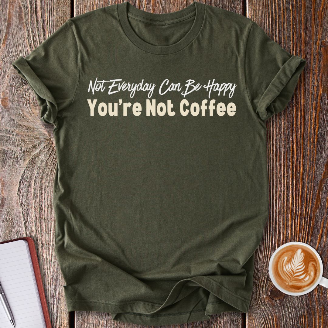 You're Not Coffee T-Shirt