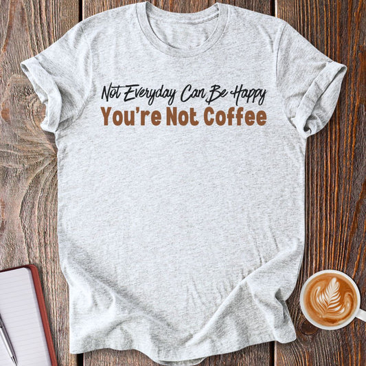 You're Not Coffee T-Shirt