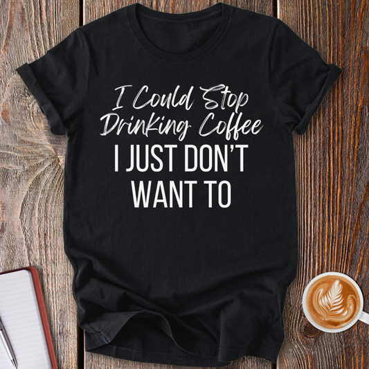 I Could Stop T-Shirt