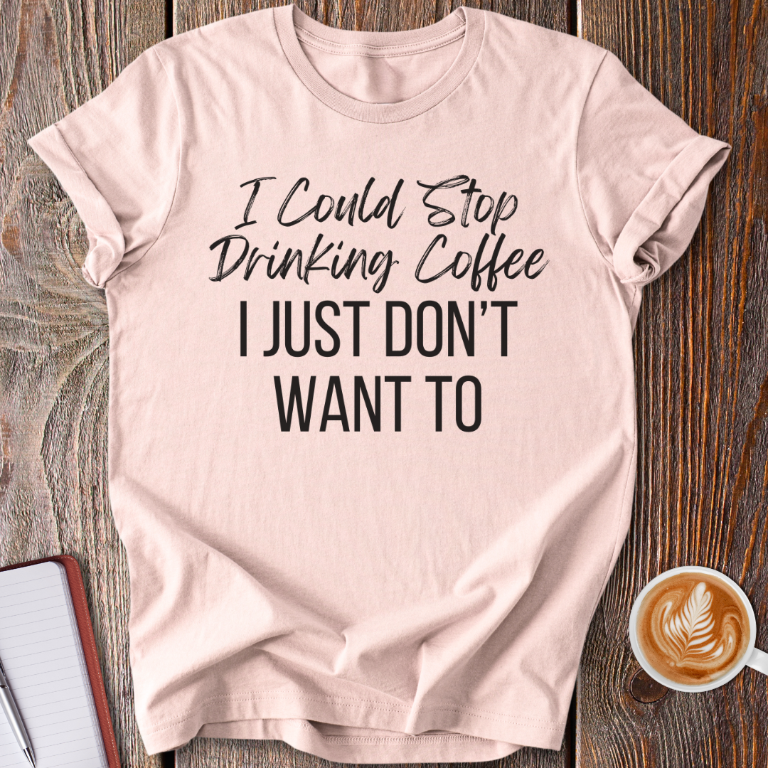 I Could Stop T-Shirt