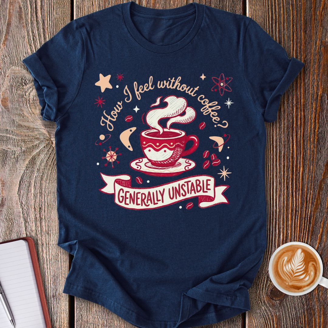 Unstable Without Coffee T-Shirt