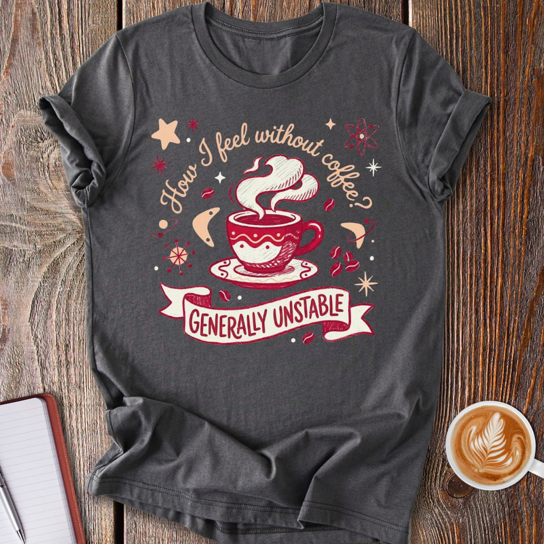 Unstable Without Coffee T-Shirt