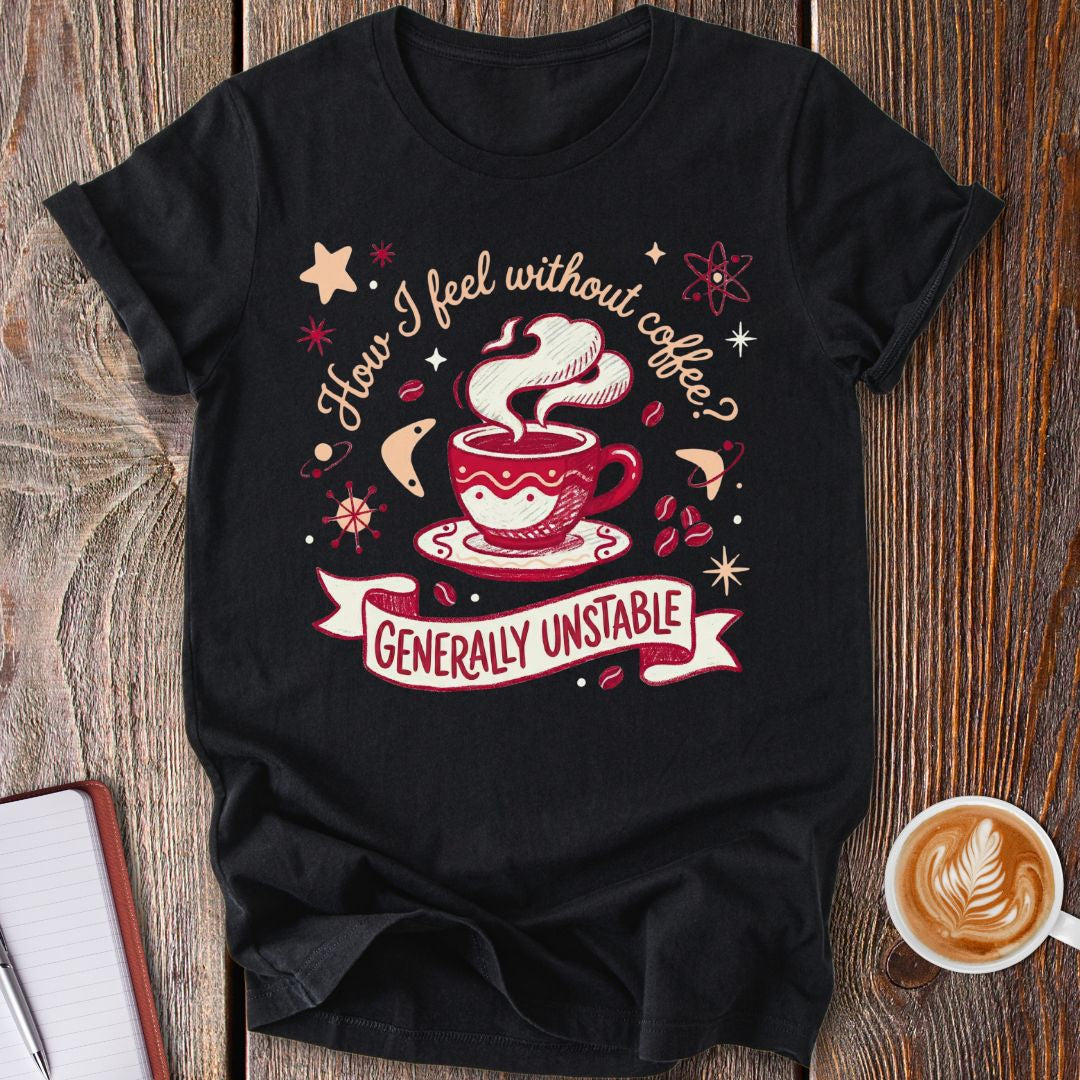 Unstable Without Coffee T-Shirt