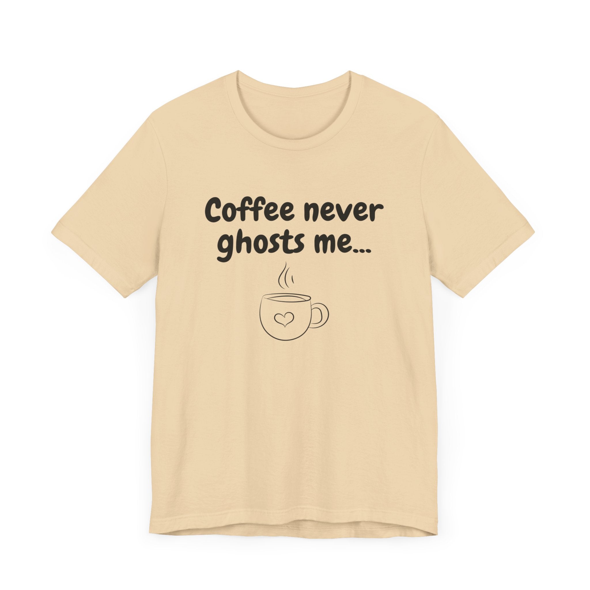 Coffee Never Ghosts Me T-Shirt [DATING HUMOR]