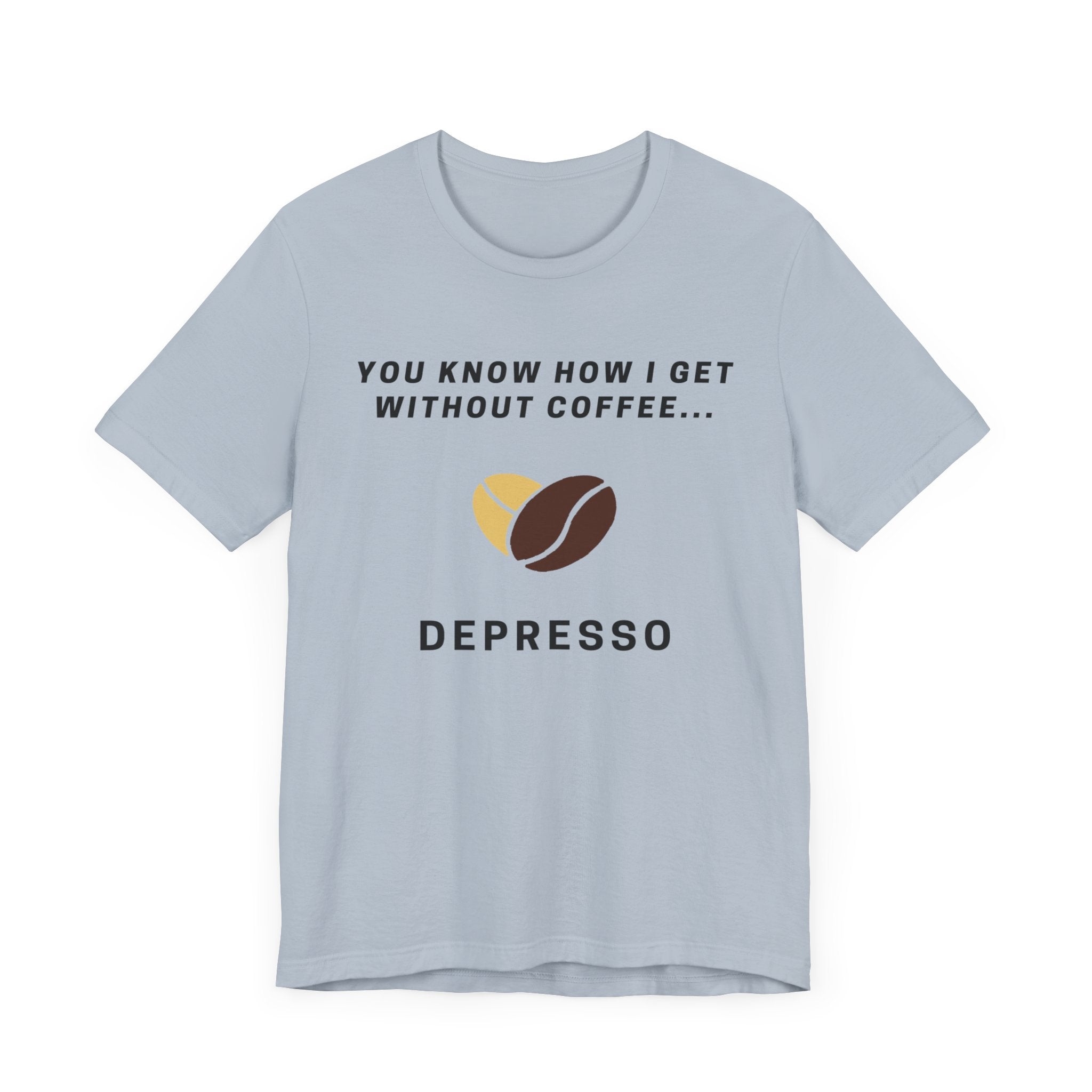 Depresso T-Shirt [FOR People Who Get Depresso Without Espresso]