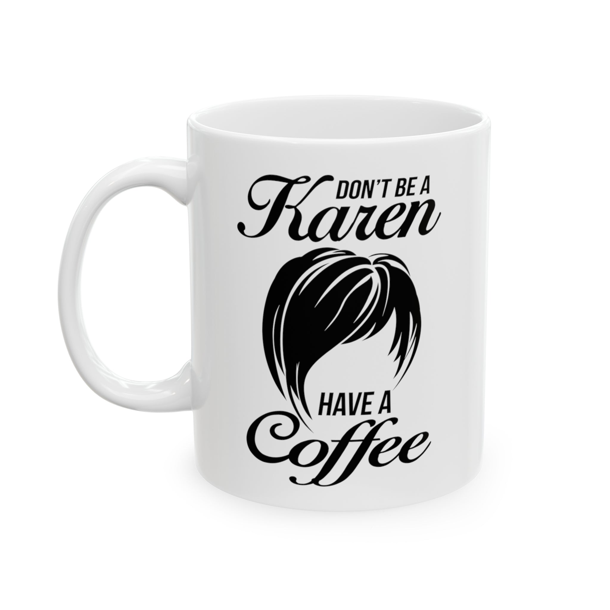 Don't be A Karen Mug [PERFECT for Grouchy Friends]