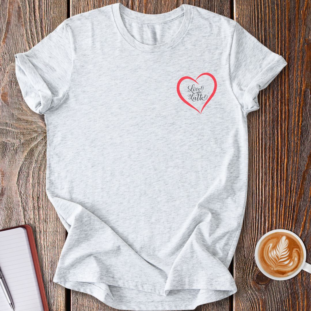 Love You A Latte T-Shirt