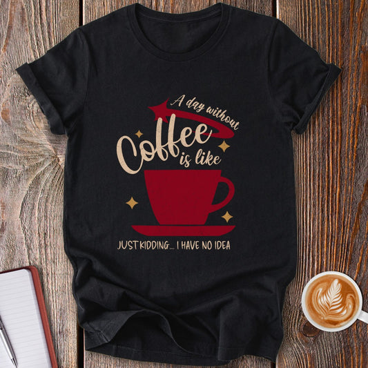 A Day Without Coffee T-Shirt