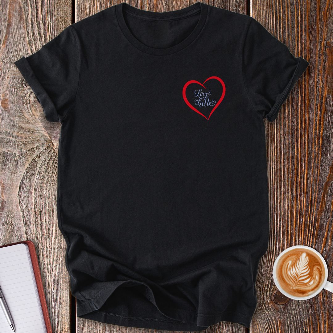 Love You A Latte T-Shirt