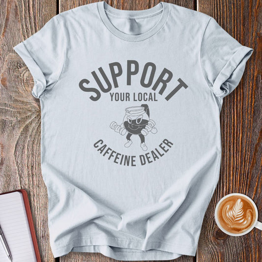 Support Your Local Caffeine Dealer T-Shirt